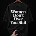 Women Don't Owe You Shit Bold Typography Graphic T-Shirt | Feminist Streetwear Oversized Tee